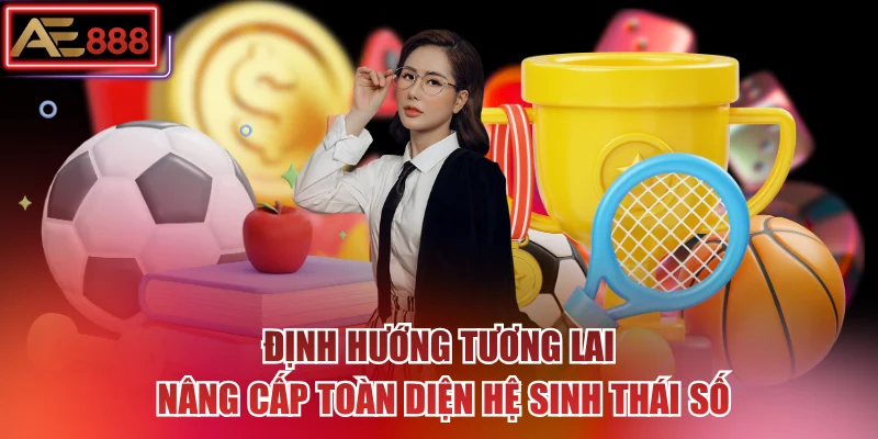 Định hướng tương lai nâng cấp toàn diện hệ sinh thái số