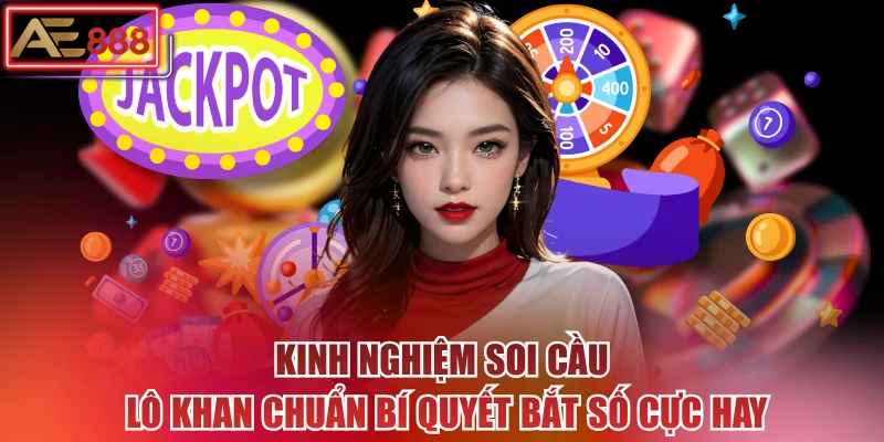 Kinh Nghiệm Soi Cầu Lô Khan Chuẩn Bí Quyết Bắt Số Cực Hay