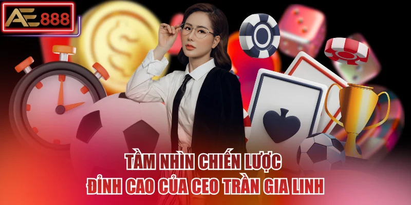 Tầm nhìn chiến lược đỉnh cao của CEO Trần Gia Linh