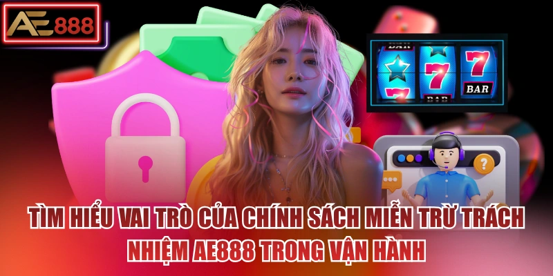 Tìm hiểu vai trò của chính sách miễn trừ trách nhiệm AE888 trong vận hành